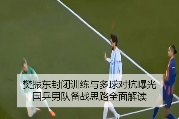 樊振东封闭训练与多球对抗曝光 国乒男队备战思路全面解读